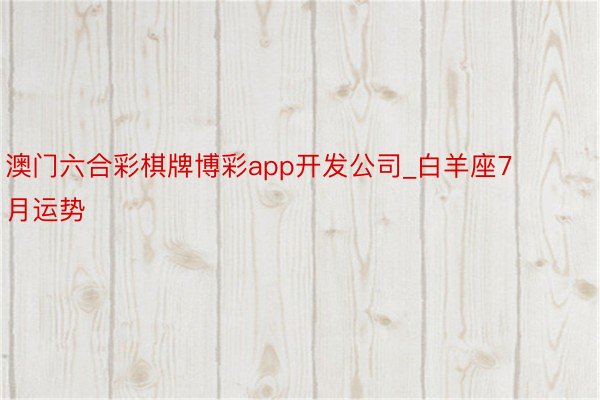 澳门六合彩棋牌博彩app开发公司_白羊座7月运势